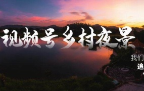 视频号乡村夜景治愈视频课程,一条龙实操玩法(教程+素材+软件)