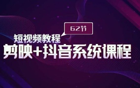 短视频教程之剪映+抖音系统课程,剪映全系统教学(62节课)