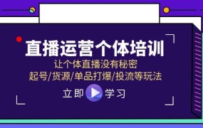 直播运营个体培训,让个体直播没有秘密,起号/货源/单品打爆/投流等玩法