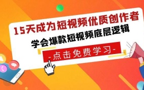 15天成为短视频-优质创作者,学会爆款短视频底层逻辑
