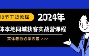 实体本地同城获客实战营课程:实体老板必学内容,108节干货教程
