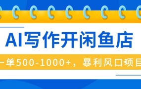 AI写作开闲鱼店,一单500-1000+,暴利风口项目,永不失业副业兼职