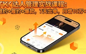 TK达人管理实战课程:邀约+履约+爆款,7天出单,月增10万+