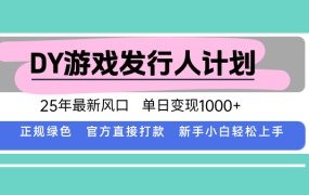 DY游戏发行人计划,25年最新风口,单日变现1000+