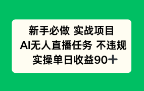 新手必做实战项目,AI无人直播任务 不违规,实操单日收益90+