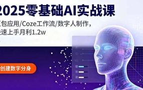 2025零基础AI实战课,豆包应用/Coze工作流/数字人制作,快速上手月利1.2w