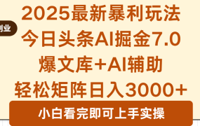 2025年今日头条最新暴利玩法7.0,一键生成爆款,轻松实现矩阵日入3000+