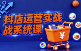 抖音小店全流程实操课,助创业者商家系统掌握抖店运营精髓
