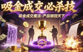 吸金成交必杀技,吸金成交魔法-产品销冠天下