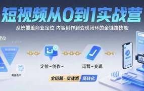 短视频从0到1的实战营:系统覆盖商业定位,内容创作到变现闭环的全链路技能