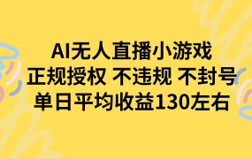 AI无人播小游戏,正规授权不违规 不封号,单日平均收益130左右